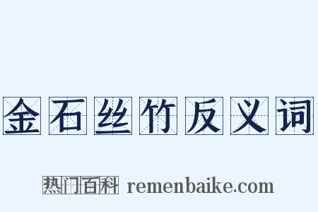 金石丝竹反义词是什么意思的图片